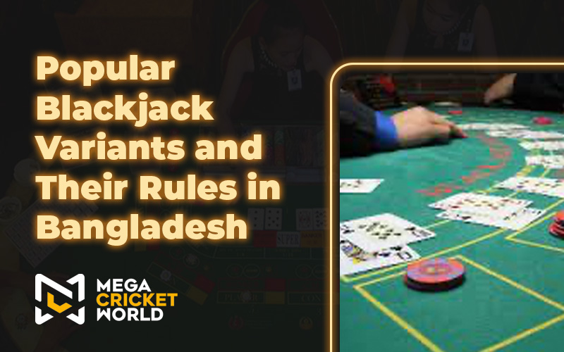 Popular Blackjack Variants and Their Rules in Bangladesh Popular Blackjack Variants and Their Rules in Bangladesh
