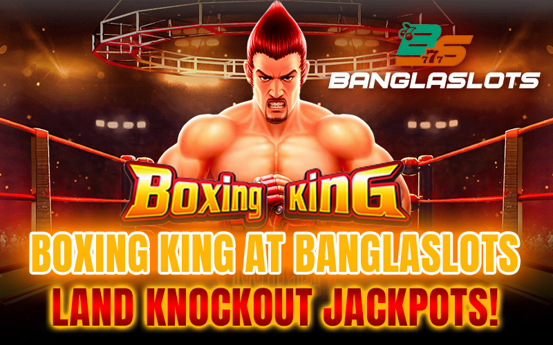 Boxing King at Banglaslots – Land Knockout Jackpots!